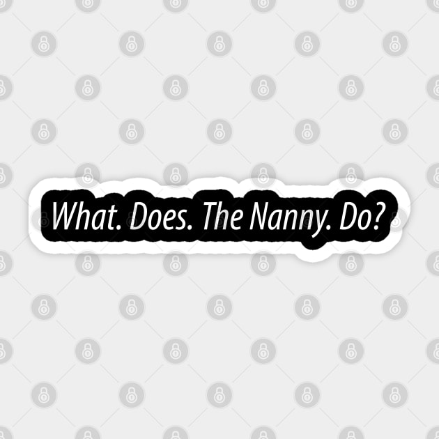 What does the Nanny do Sticker by UniqueBoutiqueTheArt